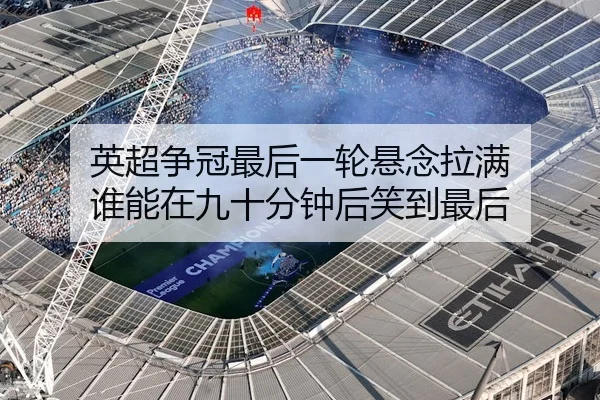 英超争冠最后一轮悬念拉满 谁能在九十分钟后笑到最后